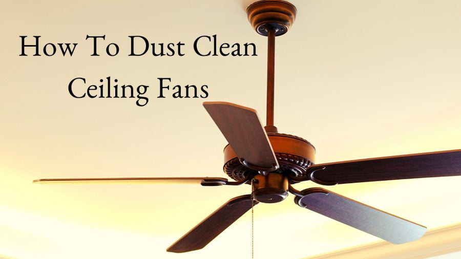 How To Clean Ceiling Fans Without Getting Dust Everywhere