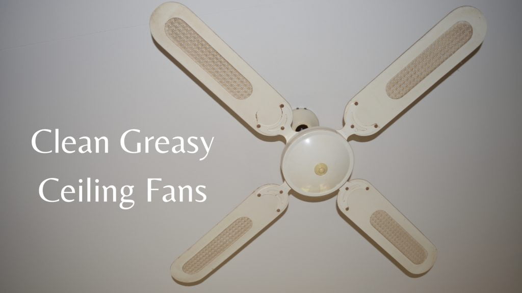 Clean Greasy Ceiling Fans