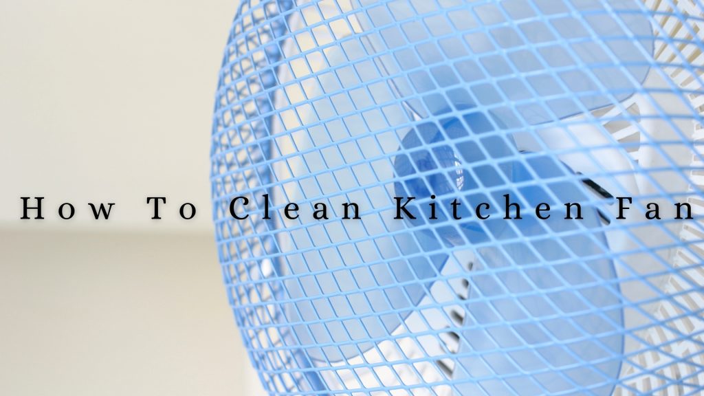 How To Clean Kitchen Fan