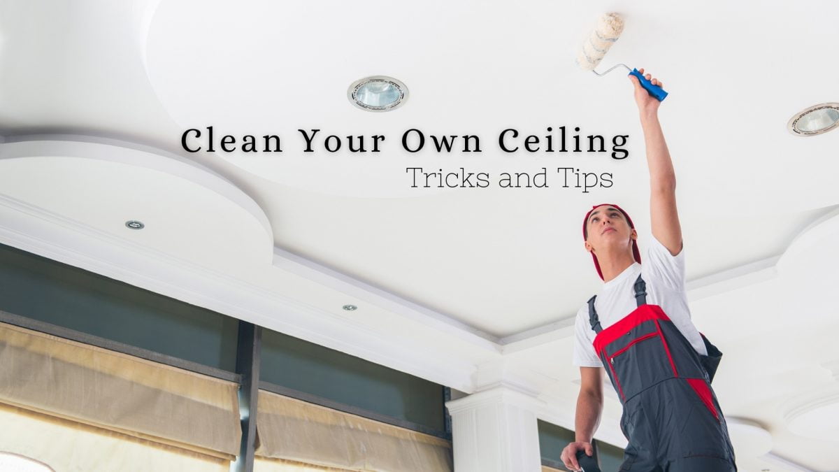 How To Clean Your Ceiling The Ultimate Guide For Beginner ToolSpart