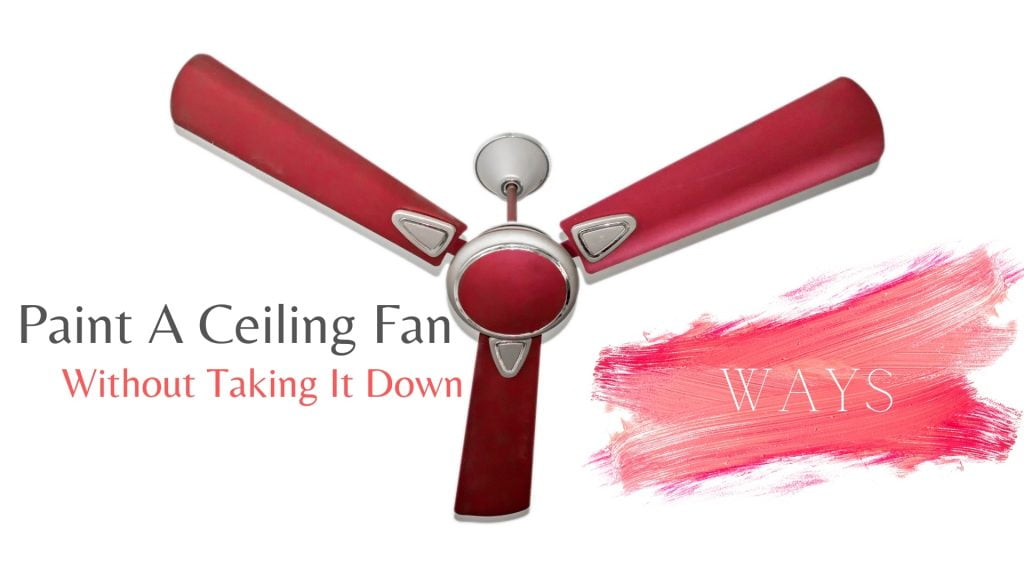 How To Paint A Ceiling Fan Without Taking It Down