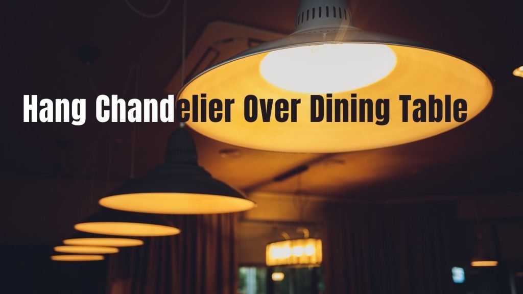 Hang Chandelier Over Dining Table, How High Over Table Hang A Light