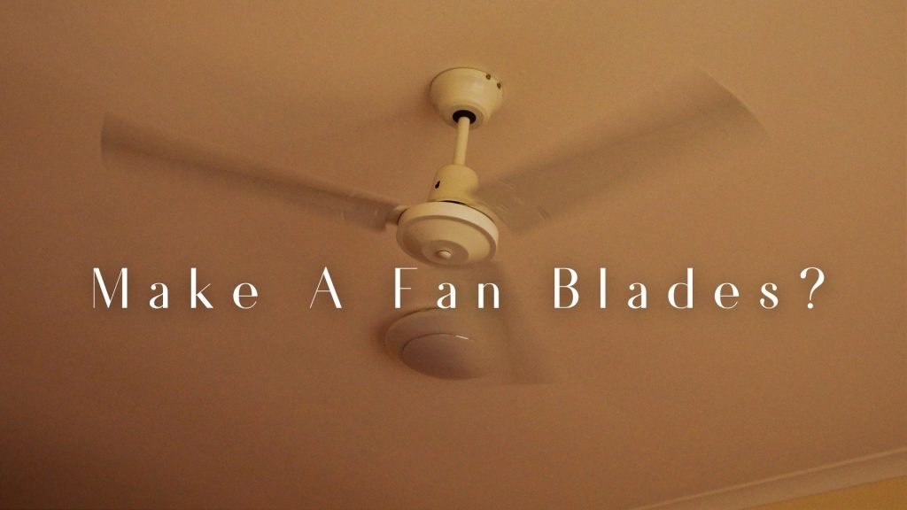 How To Make Fan Blades