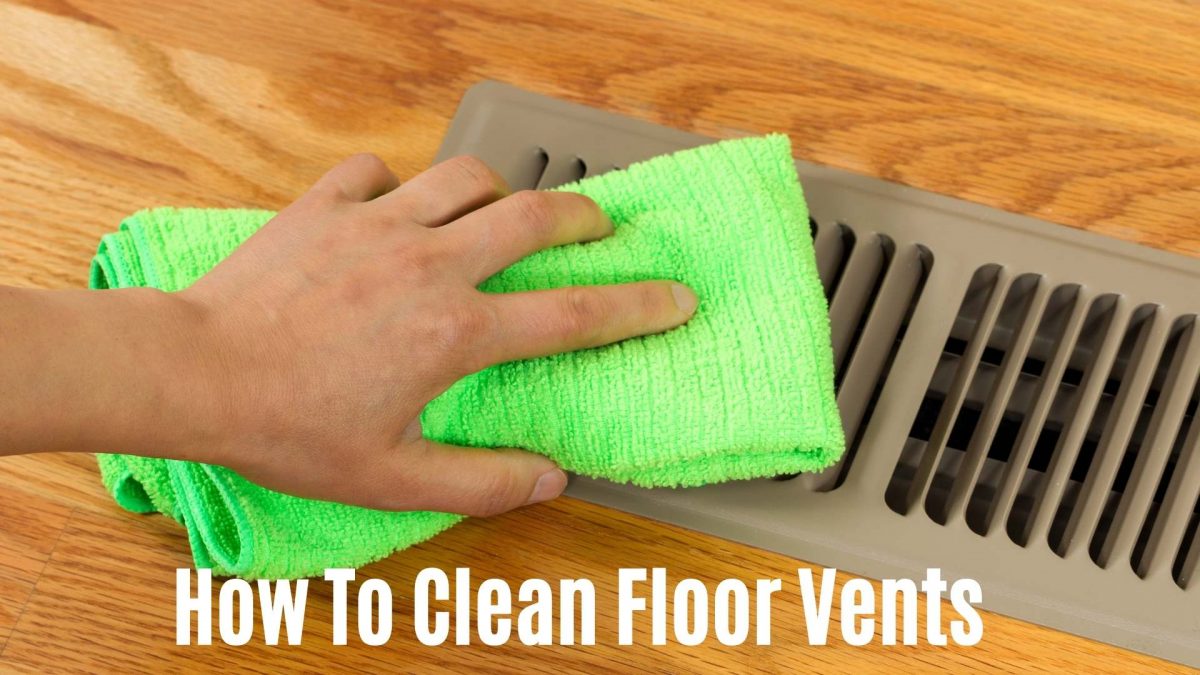 How To Clean Floor Vents (Update 2021)