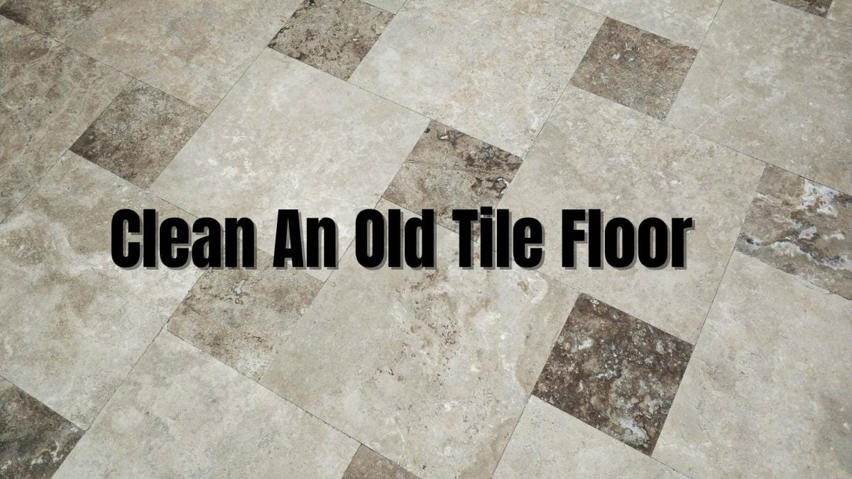 How To Clean An Old Tile Floor With Six, How To Clean Old Tile Floors